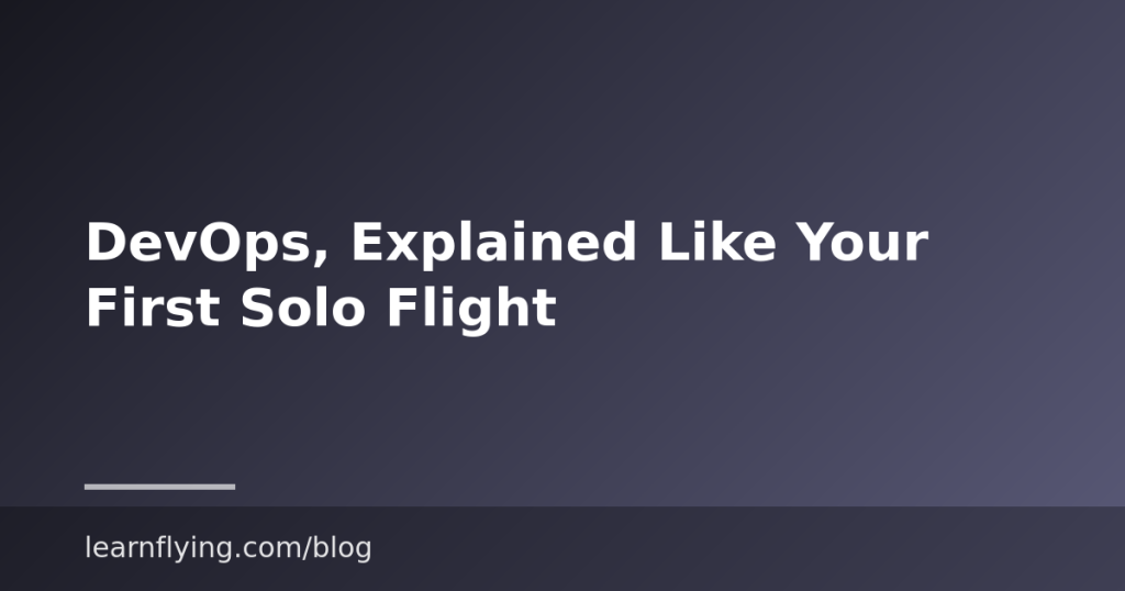 DevOps, Explained Like Your First Solo Flight