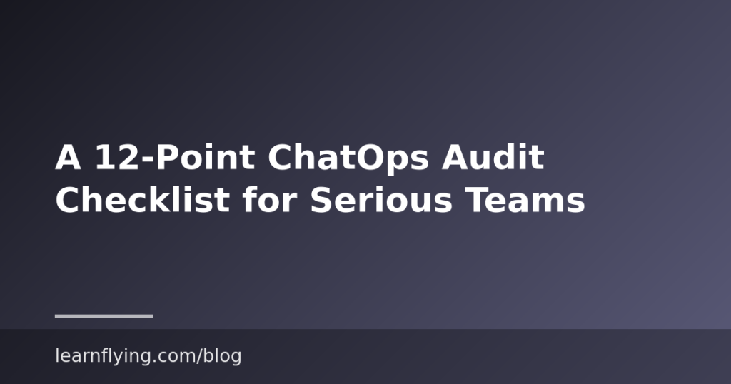 A 12-Point ChatOps Audit Checklist for Serious Teams